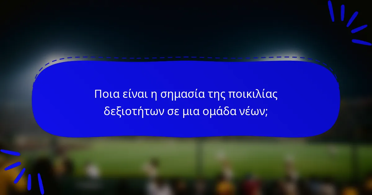 Ποια είναι η σημασία της ποικιλίας δεξιοτήτων σε μια ομάδα νέων;