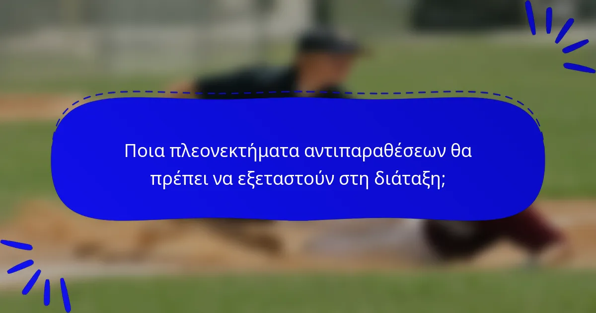 Ποια πλεονεκτήματα αντιπαραθέσεων θα πρέπει να εξεταστούν στη διάταξη;