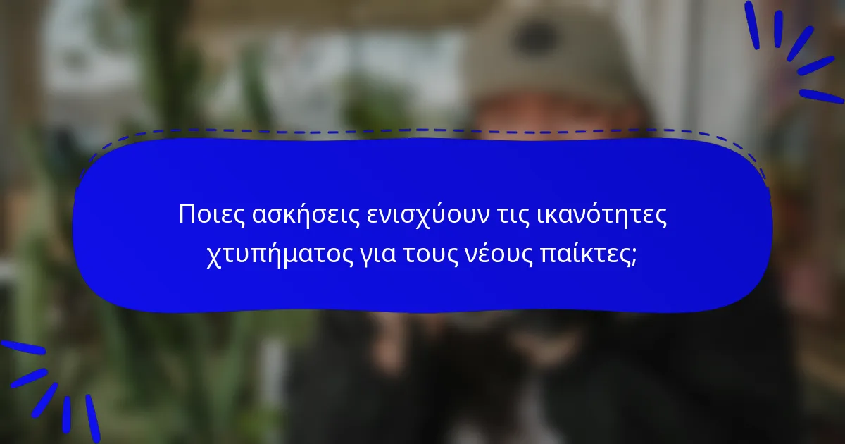 Ποιες ασκήσεις ενισχύουν τις ικανότητες χτυπήματος για τους νέους παίκτες;