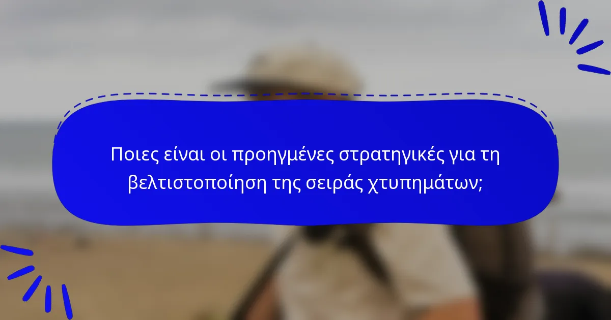 Ποιες είναι οι προηγμένες στρατηγικές για τη βελτιστοποίηση της σειράς χτυπημάτων;