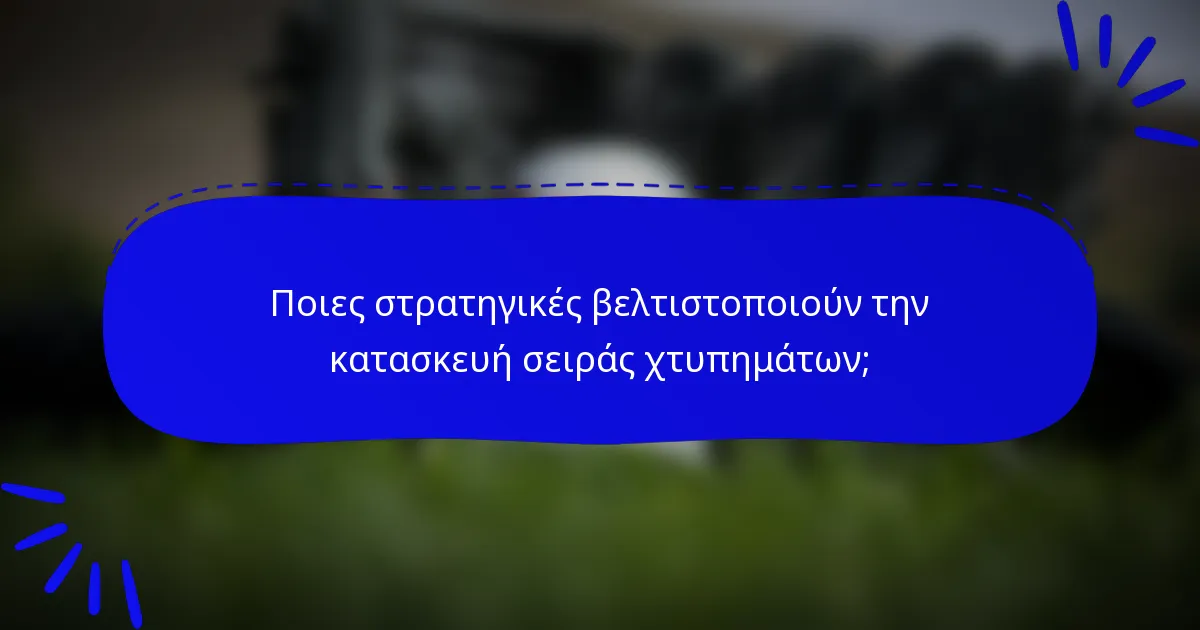 Ποιες στρατηγικές βελτιστοποιούν την κατασκευή σειράς χτυπημάτων;