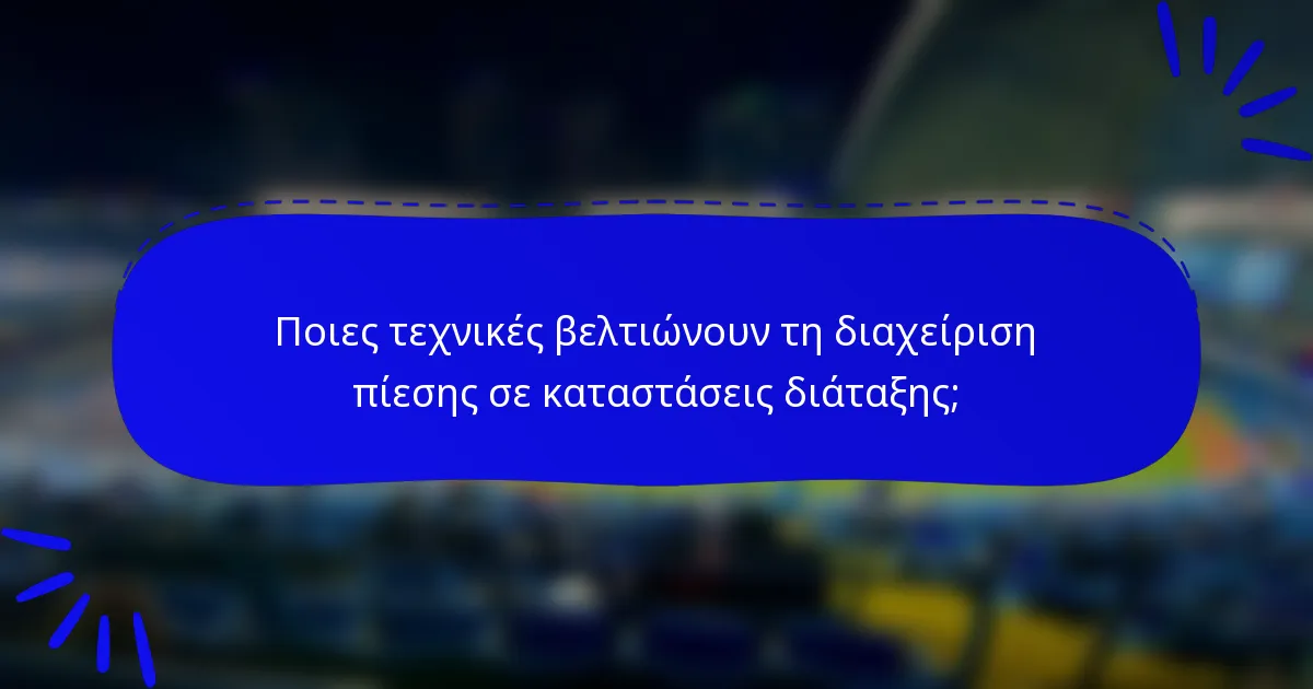 Ποιες τεχνικές βελτιώνουν τη διαχείριση πίεσης σε καταστάσεις διάταξης;