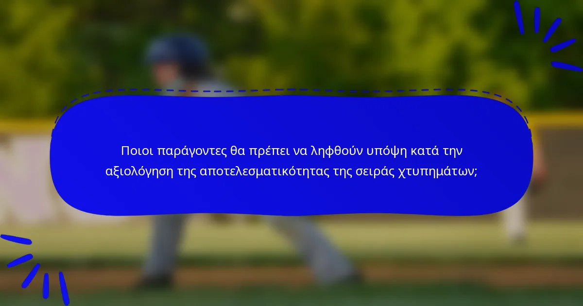Ποιοι παράγοντες θα πρέπει να ληφθούν υπόψη κατά την αξιολόγηση της αποτελεσματικότητας της σειράς χτυπημάτων;