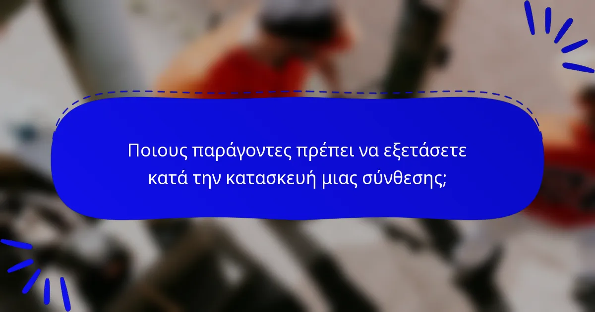 Ποιους παράγοντες πρέπει να εξετάσετε κατά την κατασκευή μιας σύνθεσης;
