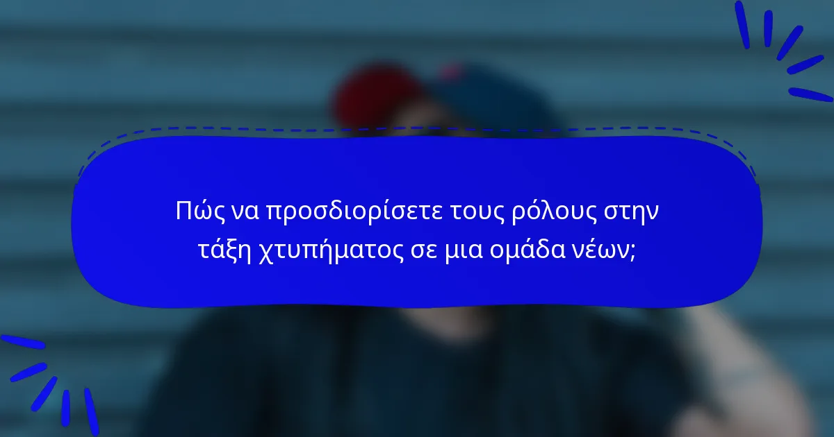 Πώς να προσδιορίσετε τους ρόλους στην τάξη χτυπήματος σε μια ομάδα νέων;