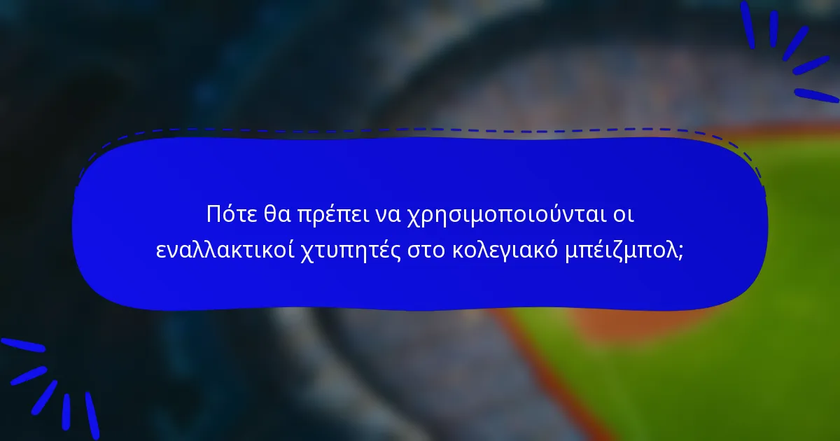 Πότε θα πρέπει να χρησιμοποιούνται οι εναλλακτικοί χτυπητές στο κολεγιακό μπέιζμπολ;